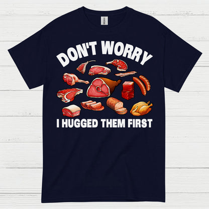Dont Worry I Hugged Them First Meat Lover T Shirt