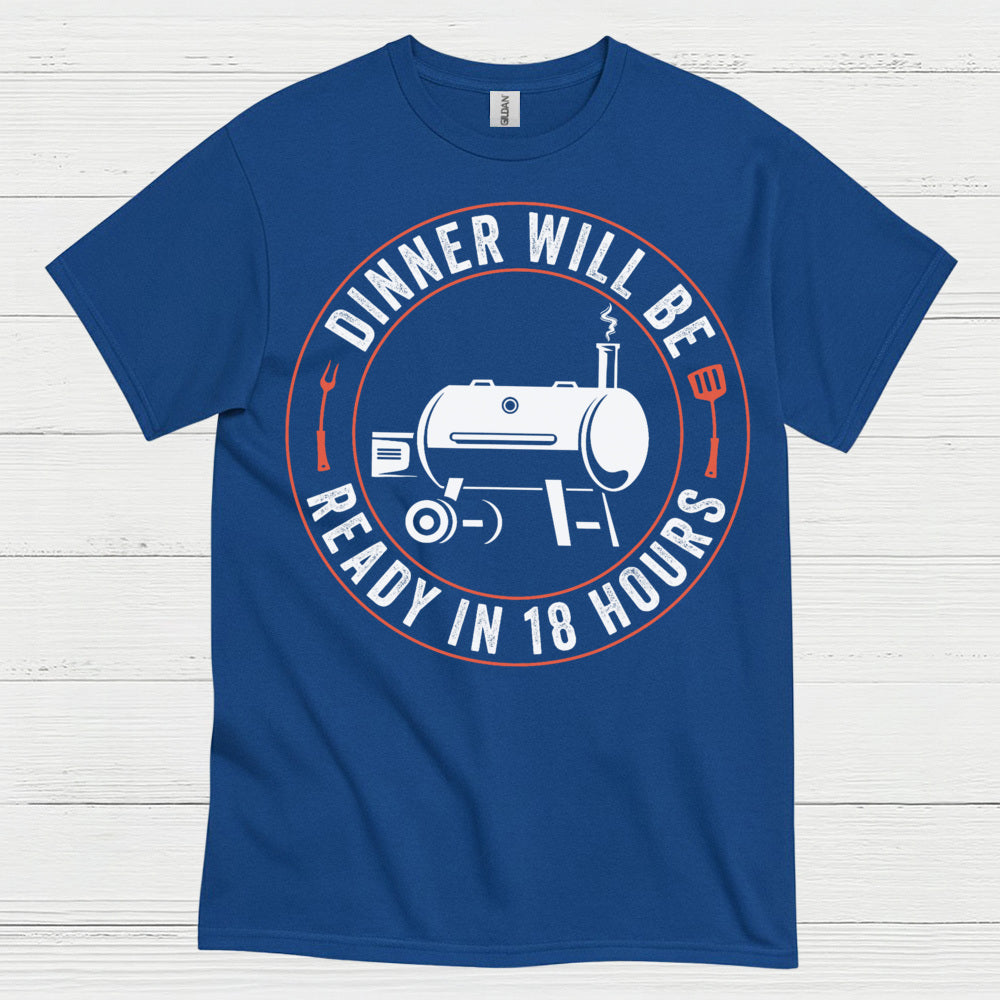 Dinner Will Be Ready In 18 Hours T Shirt
