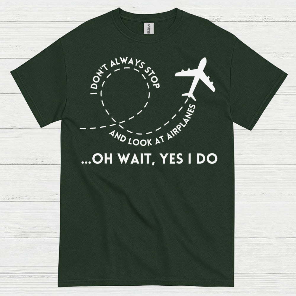 I Don’t Always Stop And Look At Airplanes T Shirt