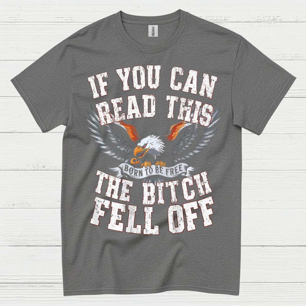 If You Can Read This The Bitch Fell Off Biker T Shirt