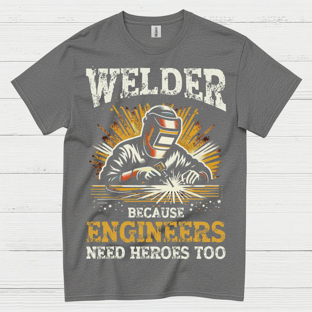 Welder Because Engineers Need Heroes Too T Shirt