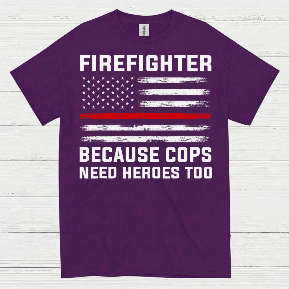 Firefighter Because Cops Need Heroes Too T Shirt