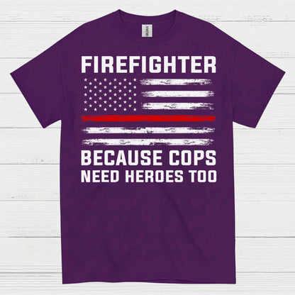 Firefighter Because Cops Need Heroes Too T Shirt