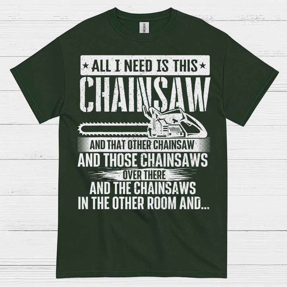 All I Need Is This Chainsaw T Shirt