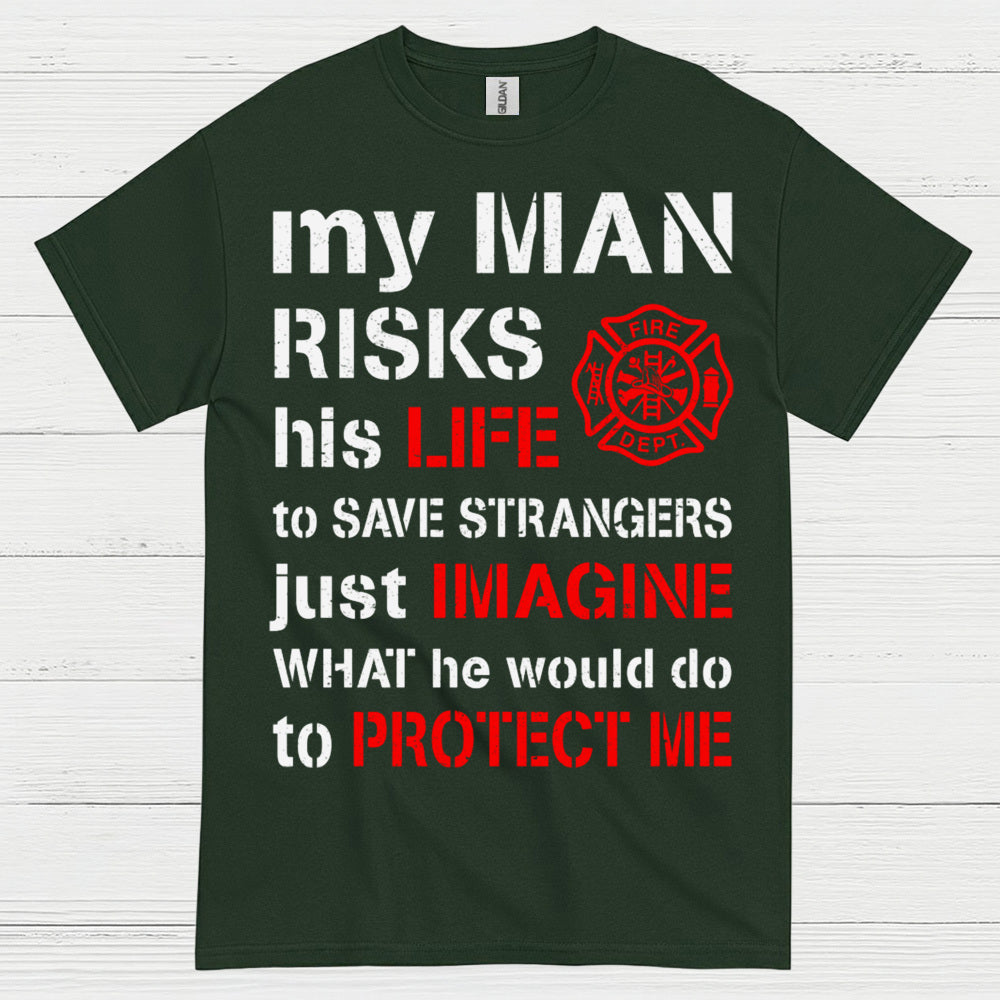 My Man Risks His Life Firefighter T Shirt