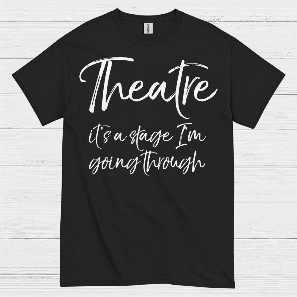 Theatre It’s A Stage I’m Going Through T Shirt