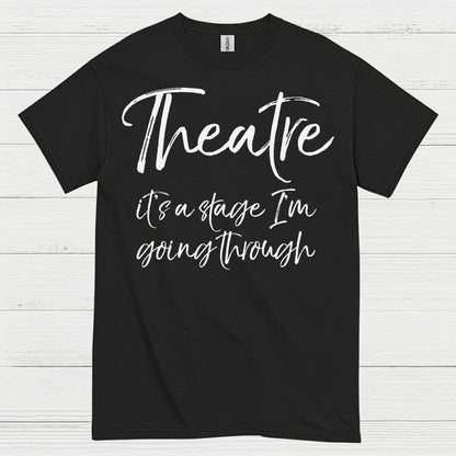 Theatre It’s A Stage I’m Going Through T Shirt