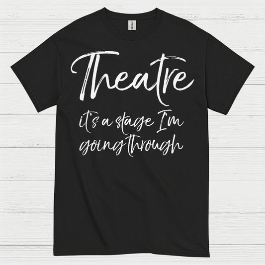 Theatre It’s A Stage I’m Going Through T Shirt
