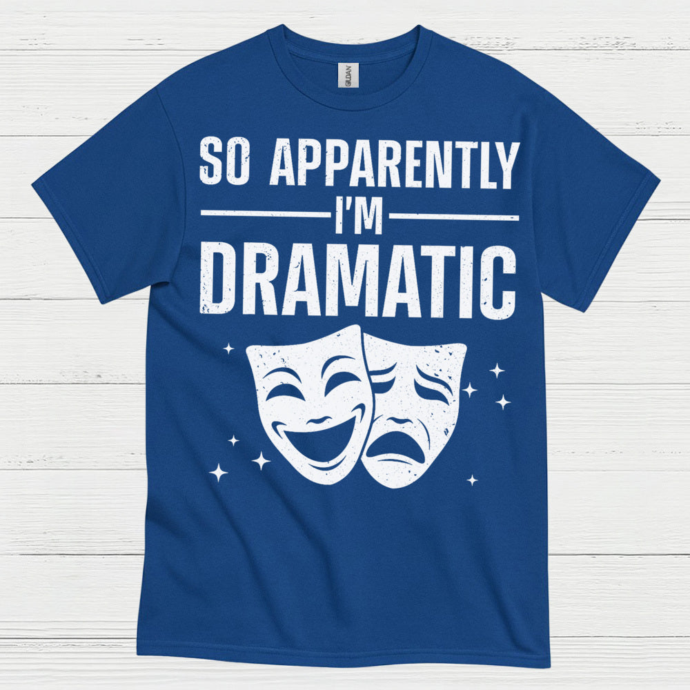 So Apparently I’m Dramatic Theatre T Shirt