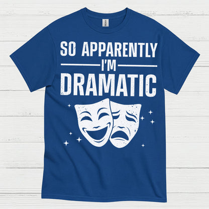 So Apparently I’m Dramatic Theatre T Shirt