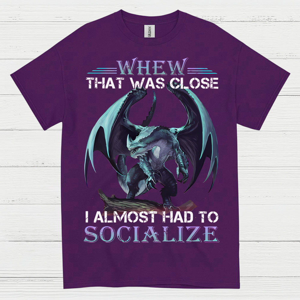 Whew That Was Close I Almost Had To Socialize Dragon T Shirt