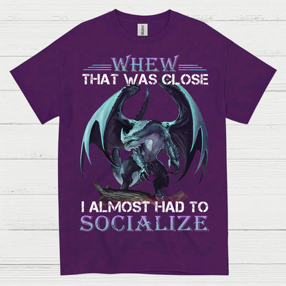 Whew That Was Close I Almost Had To Socialize Dragon T Shirt