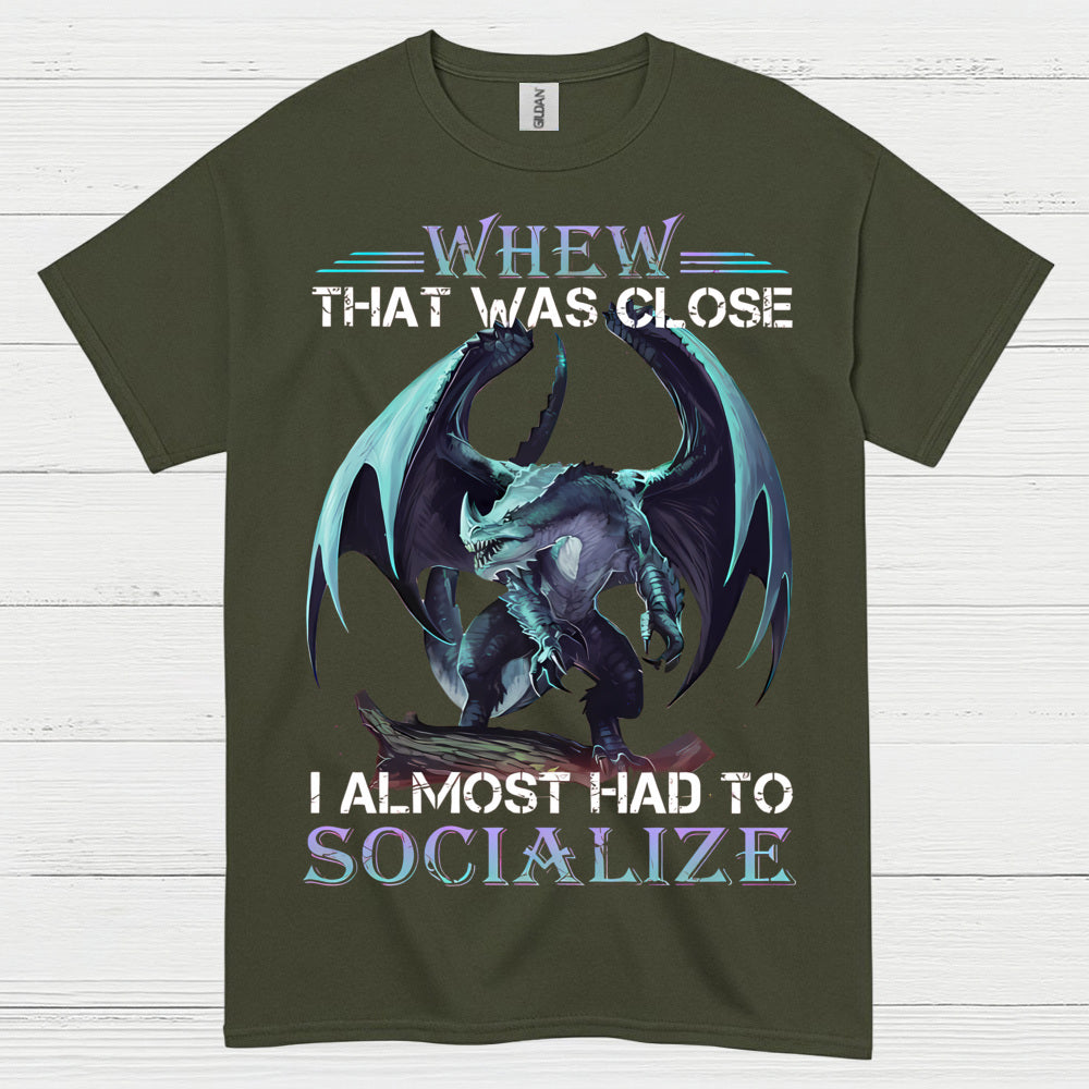 Whew That Was Close I Almost Had To Socialize Dragon T Shirt