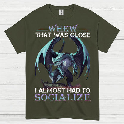Whew That Was Close I Almost Had To Socialize Dragon T Shirt