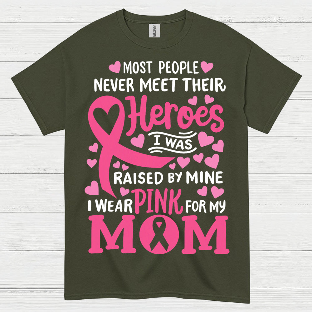 Most People Never Meet Their Heroes I Wear Pink For My Mom T Shirt