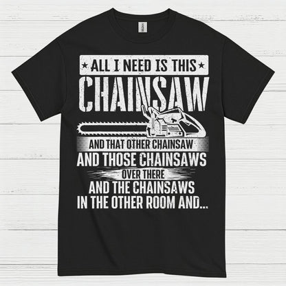 All I Need Is This Chainsaw T Shirt