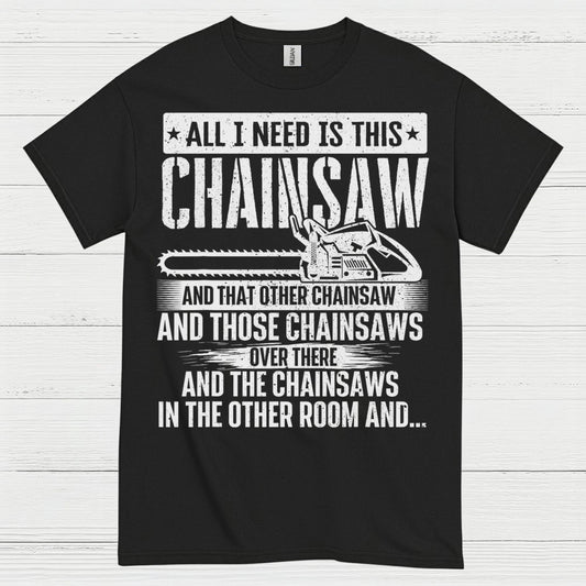All I Need Is This Chainsaw T Shirt