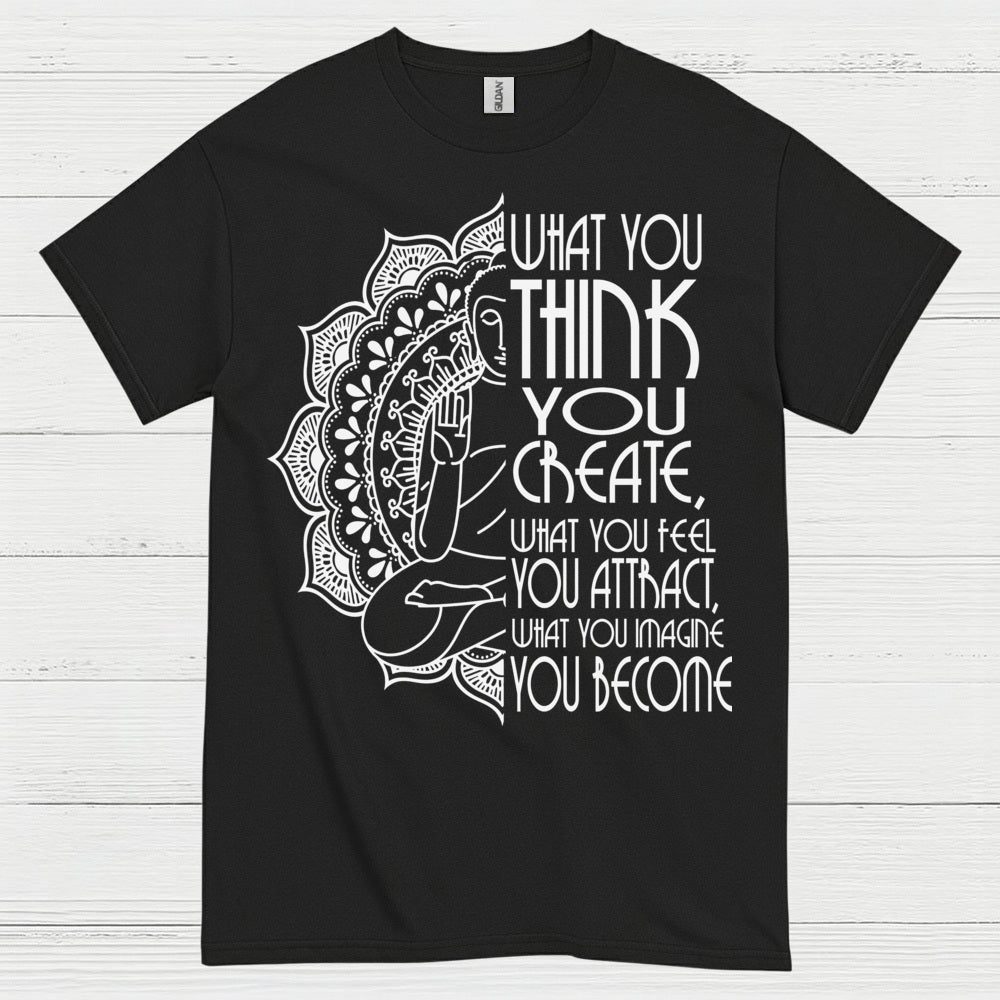 What You Think You Create Zen Quote T Shirt