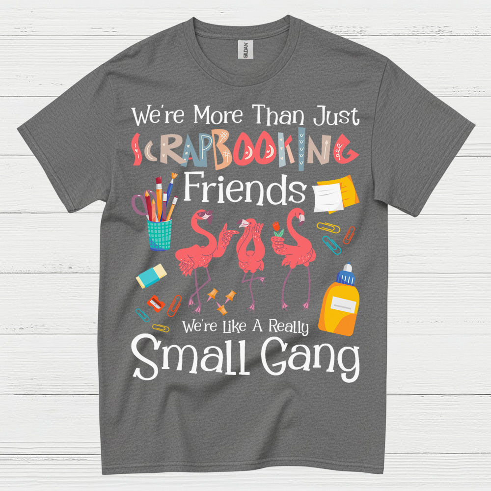 We’re More Than Just Scrapbooking Friends Small Gang T Shirt