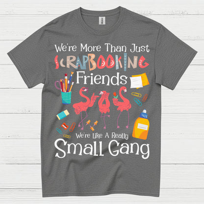 We’re More Than Just Scrapbooking Friends Small Gang T Shirt