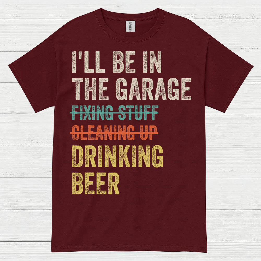 I'll Be In The Garage Drinking Beer T Shirt