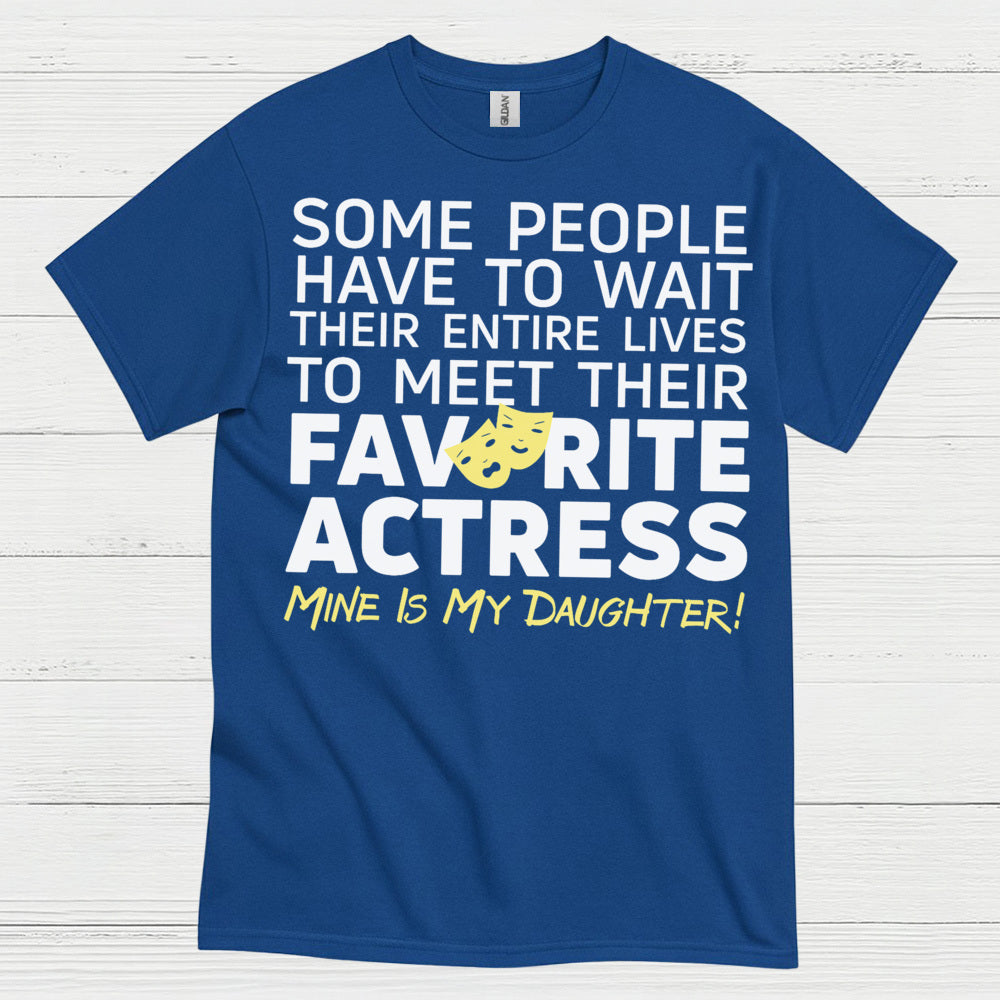 Some People Wait Favorite Actress Daughter T Shirt