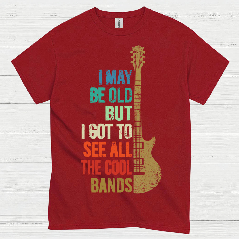 I May Be Old But I Got To See Cool Bands Quote T Shirt