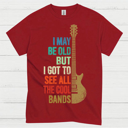 I May Be Old But I Got To See Cool Bands Quote T Shirt