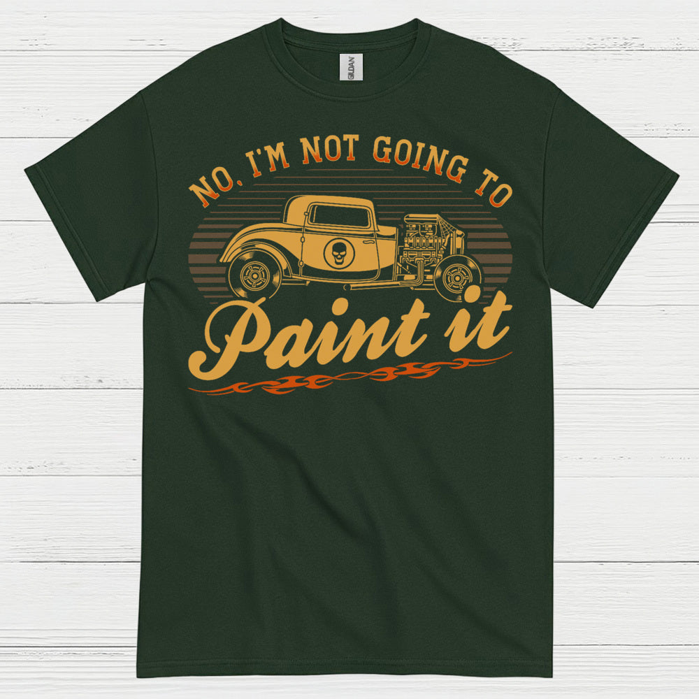 No I'm Not Going To Paint It T Shirt