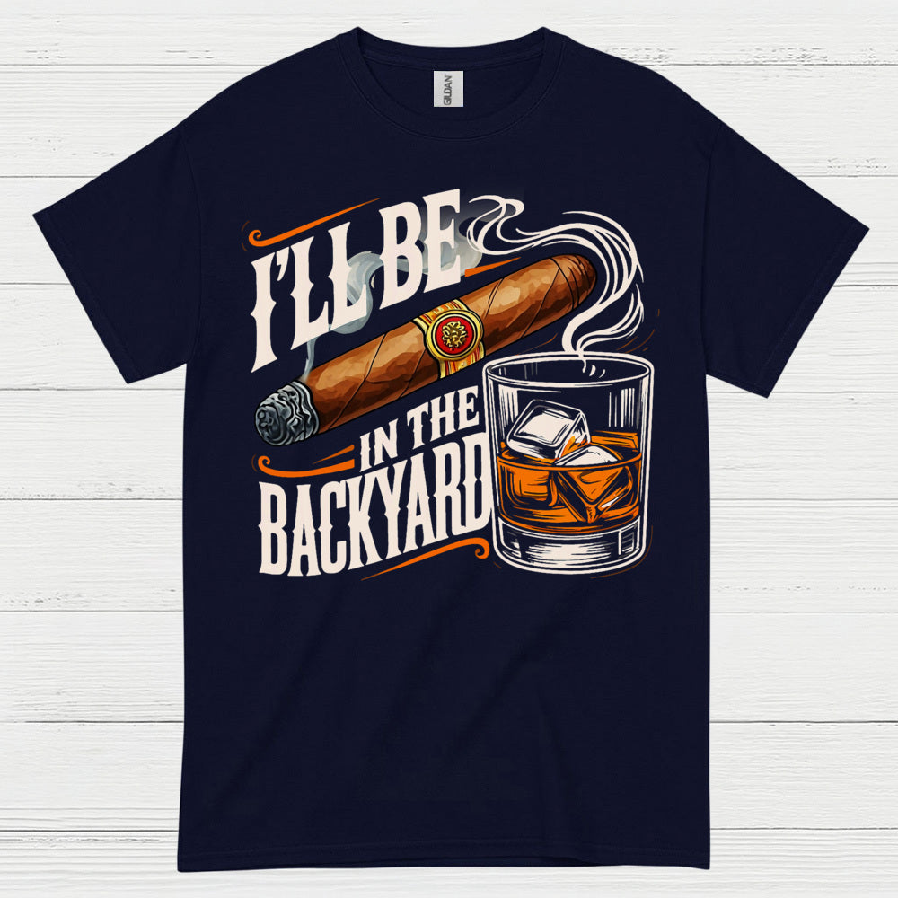 I’ll Be In The Backyard Funny Whiskey T Shirt