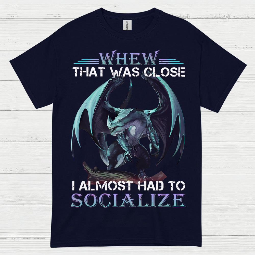 Whew That Was Close I Almost Had To Socialize Dragon T Shirt