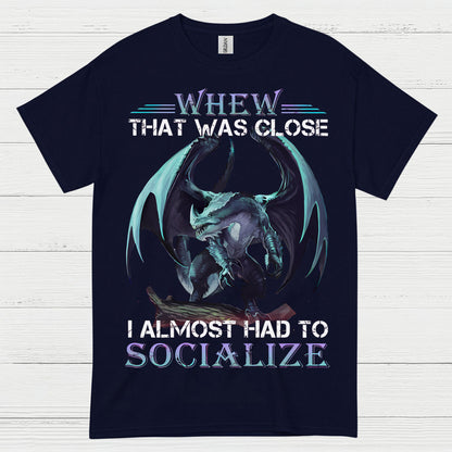 Whew That Was Close I Almost Had To Socialize Dragon T Shirt