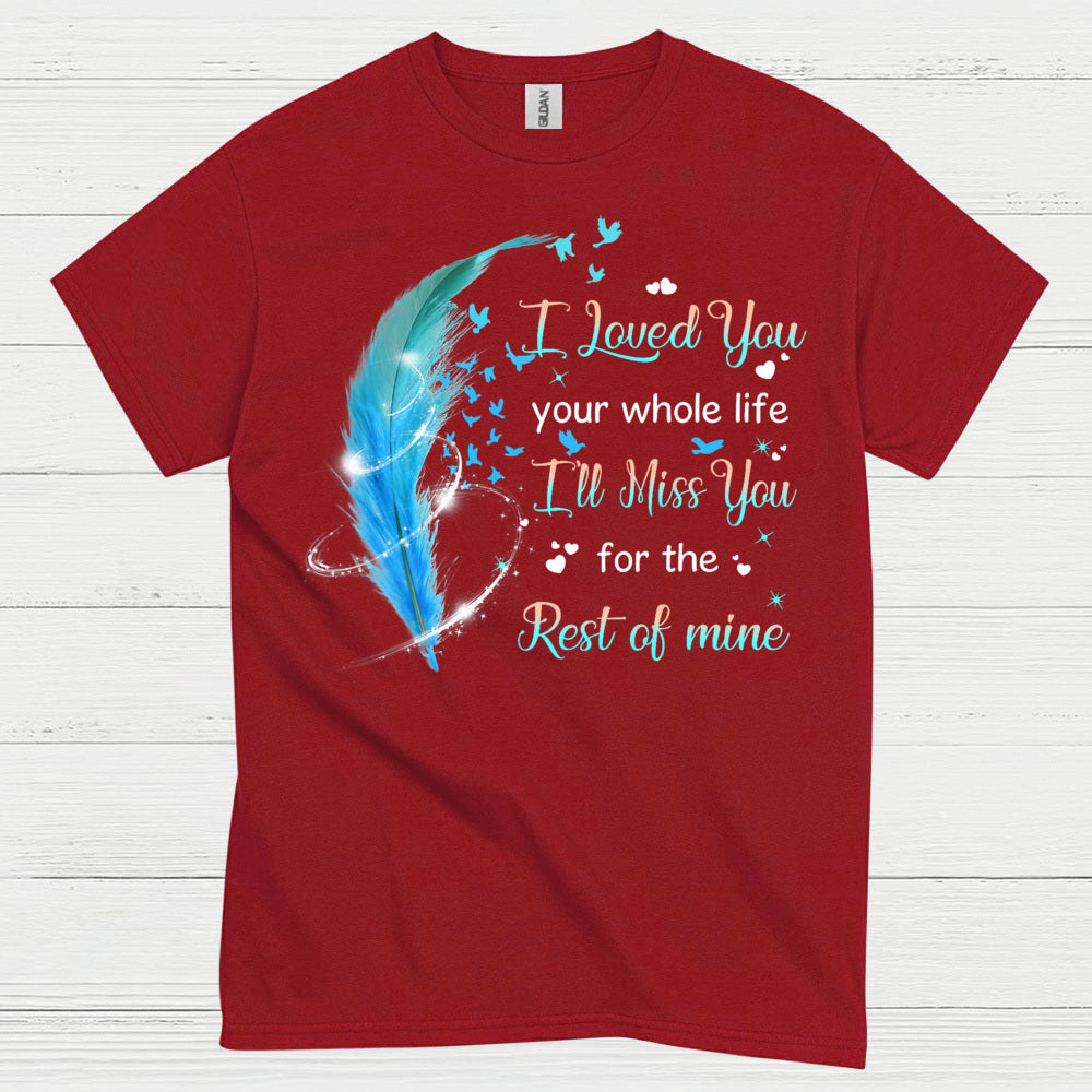 I Loved You Your Whole Life I’ll Miss You For The Rest Of Mine T Shirt