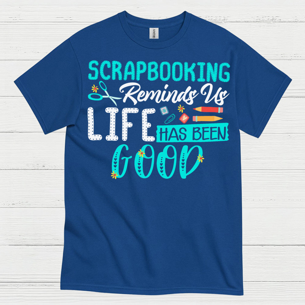 Scrapbooking Reminds Us Life Has Been Good T Shirt
