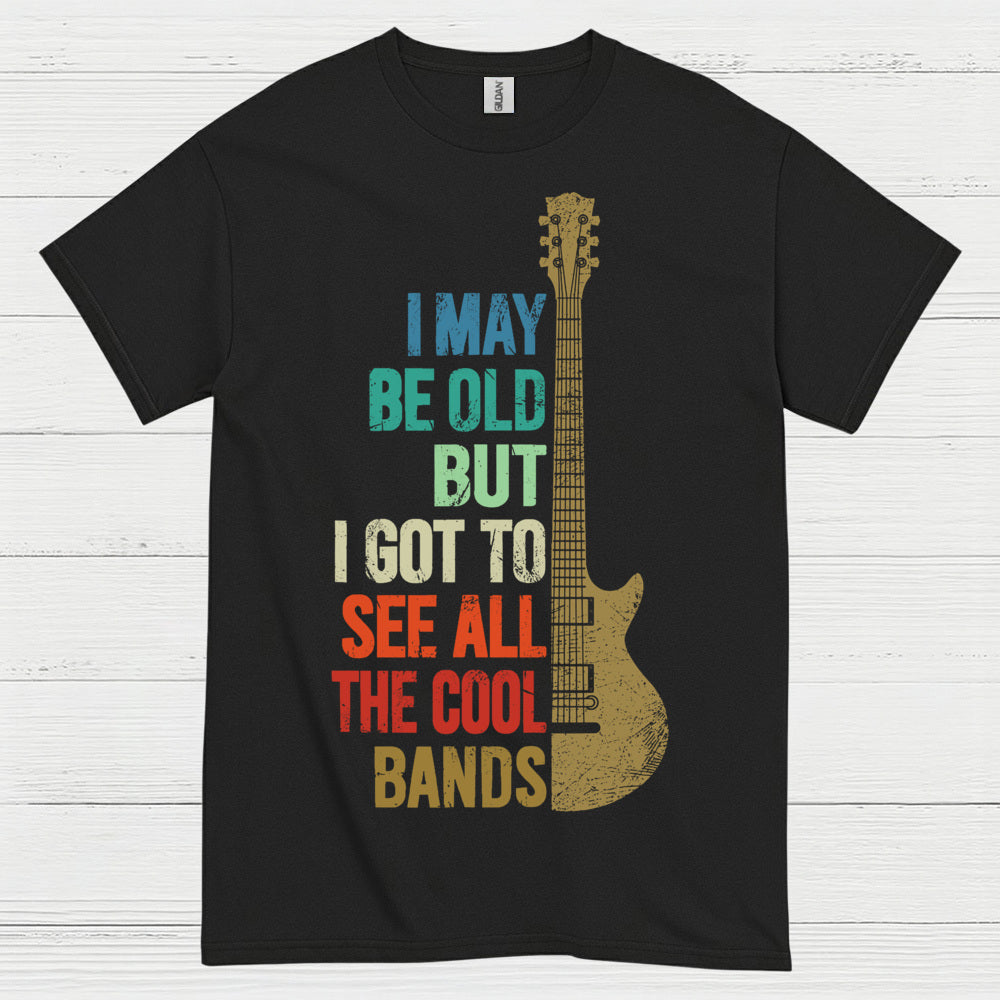 I May Be Old But I Got To See Cool Bands Quote T Shirt