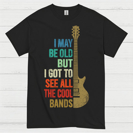 I May Be Old But I Got To See Cool Bands Quote T Shirt