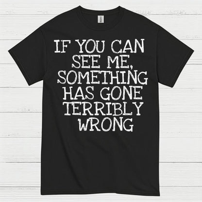If You Can See Me Something Has Gone Wrong T Shirt