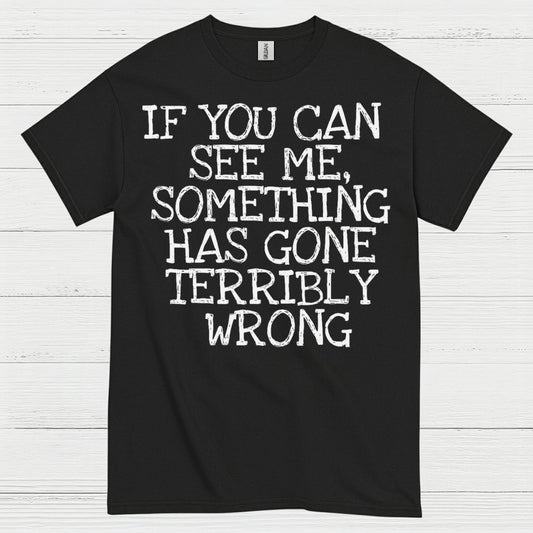 If You Can See Me Something Has Gone Wrong T Shirt