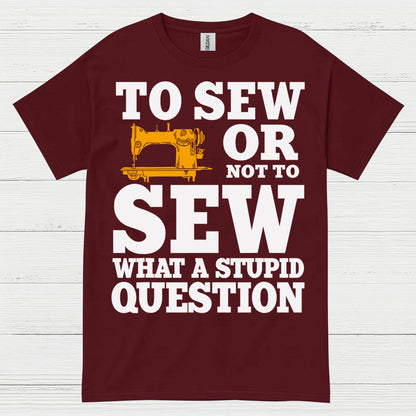 To Sew Or Not To Sew Humor T Shirt