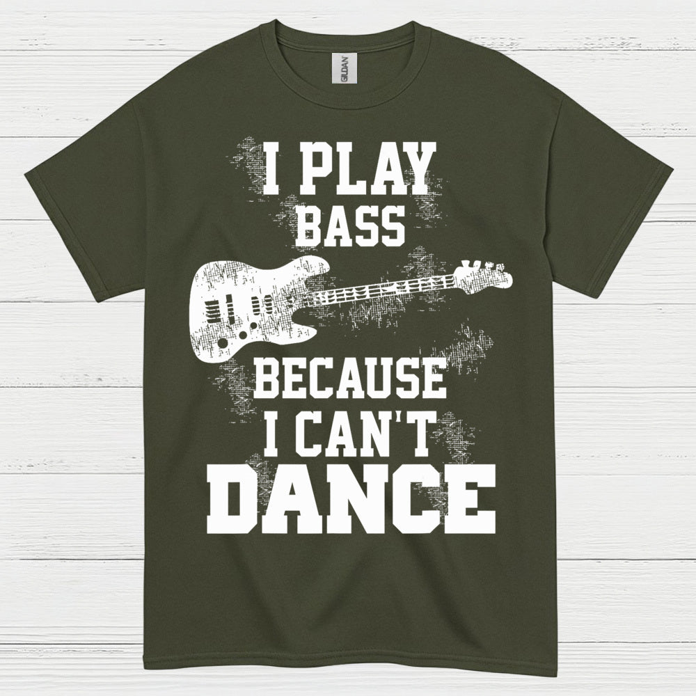 I Play Bass Because I Can’t Dance Bass T Shirt