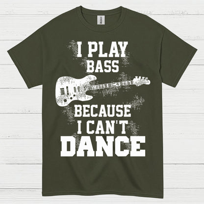 I Play Bass Because I Can’t Dance Bass T Shirt