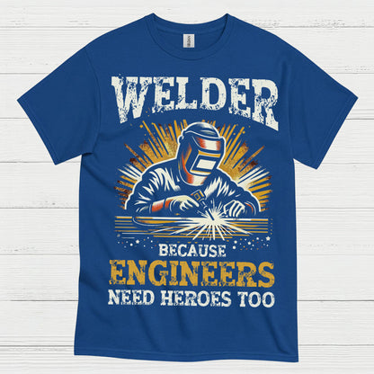 Welder Because Engineers Need Heroes Too T Shirt