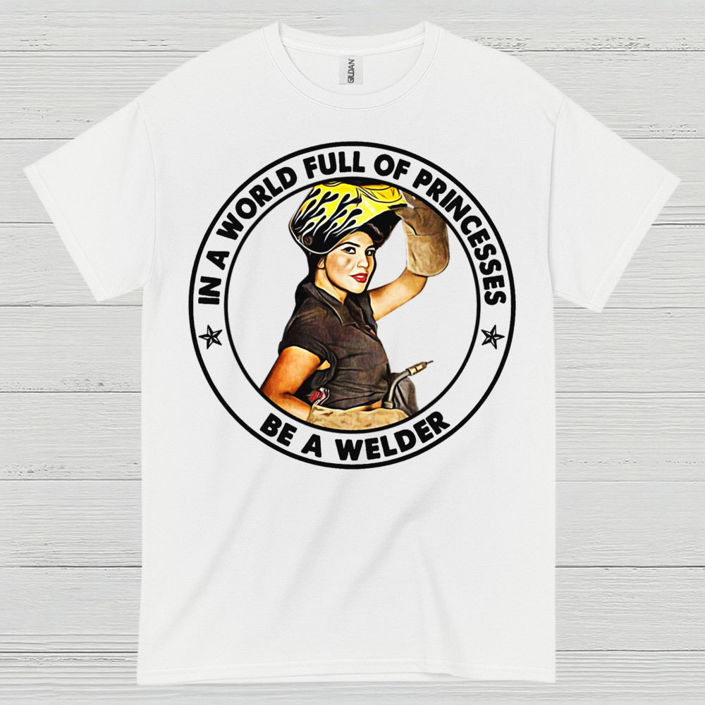 In A World Full Of Princesses Be A Welder T Shirt