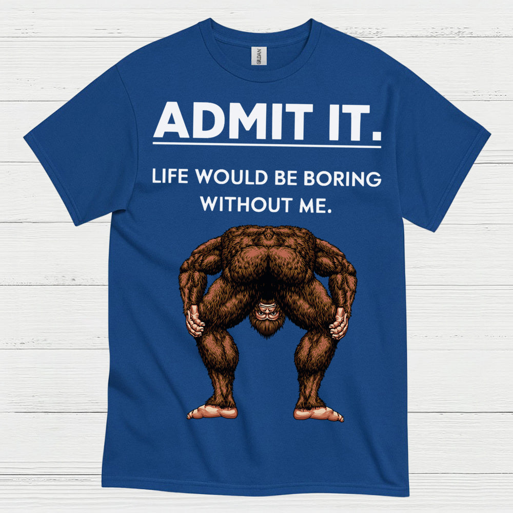 Admit It Bigfoot Funny Quote T Shirt