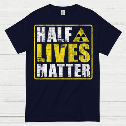 Half Lives Matter Science Humor T Shirt
