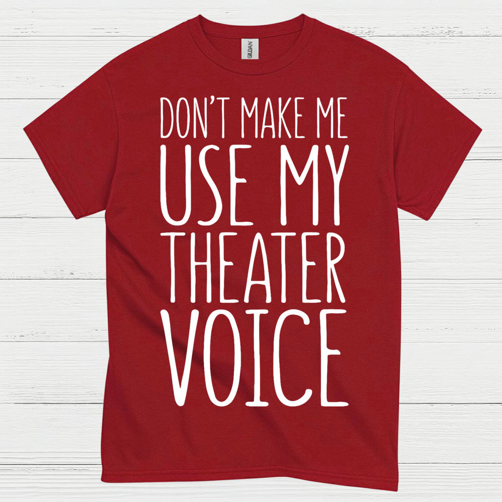 Don’t Make Me Use My Theater Voice T Shirt